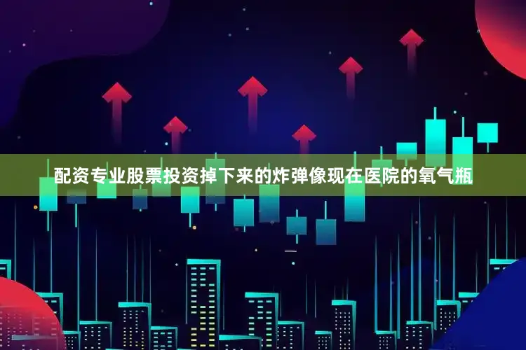 配资专业股票投资掉下来的炸弹像现在医院的氧气瓶