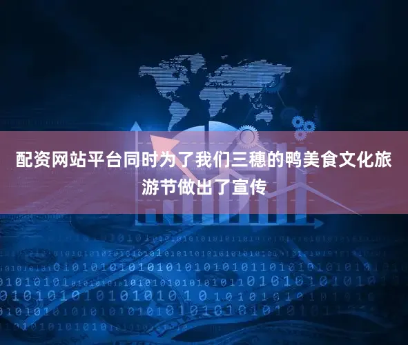 配资网站平台同时为了我们三穗的鸭美食文化旅游节做出了宣传