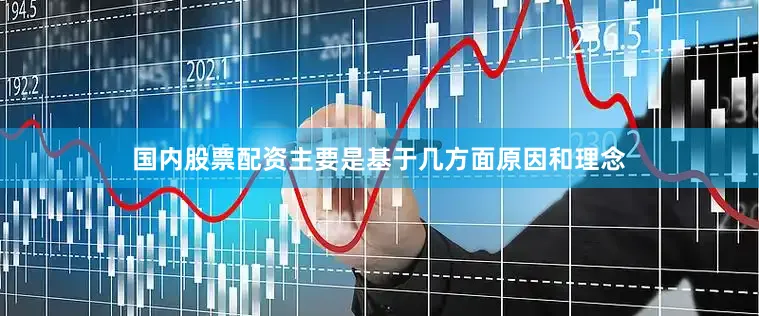国内股票配资主要是基于几方面原因和理念