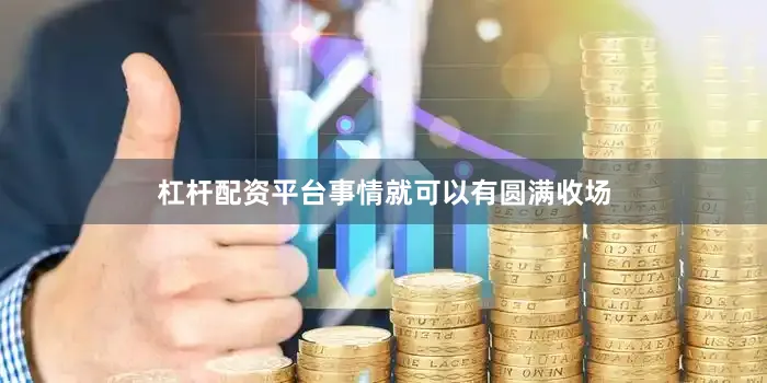 杠杆配资平台事情就可以有圆满收场
