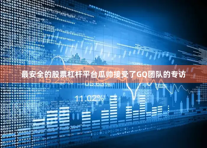 最安全的股票杠杆平台瓜帅接受了GQ团队的专访