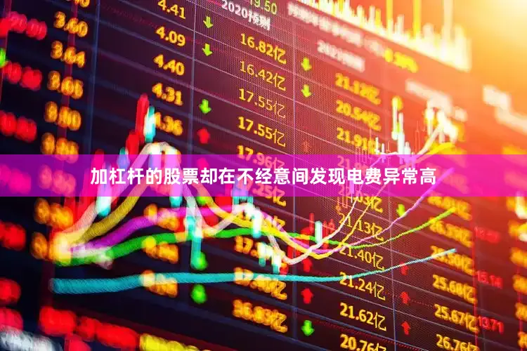 加杠杆的股票却在不经意间发现电费异常高