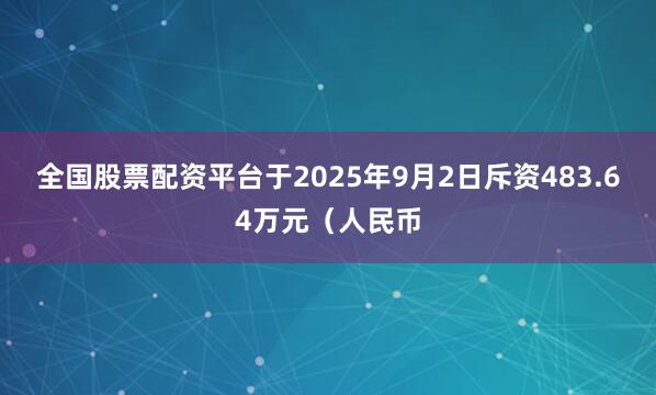全国股票配资平台于2025年9月2日斥资483.64万元（人民币