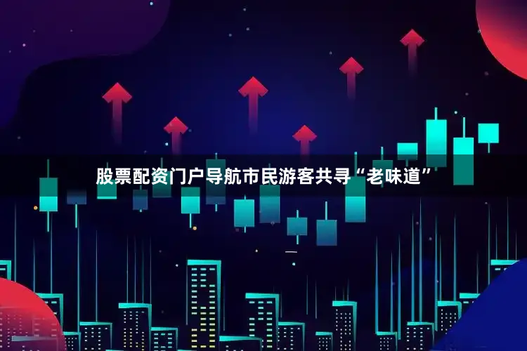 股票配资门户导航市民游客共寻“老味道”