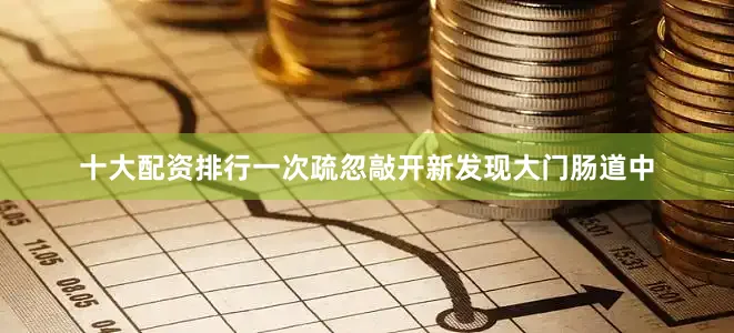 十大配资排行一次疏忽敲开新发现大门肠道中